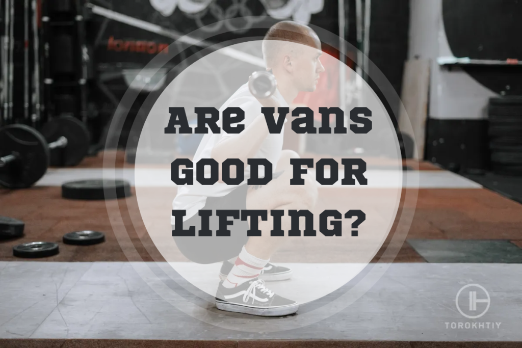 Are Vans Good for Lifting