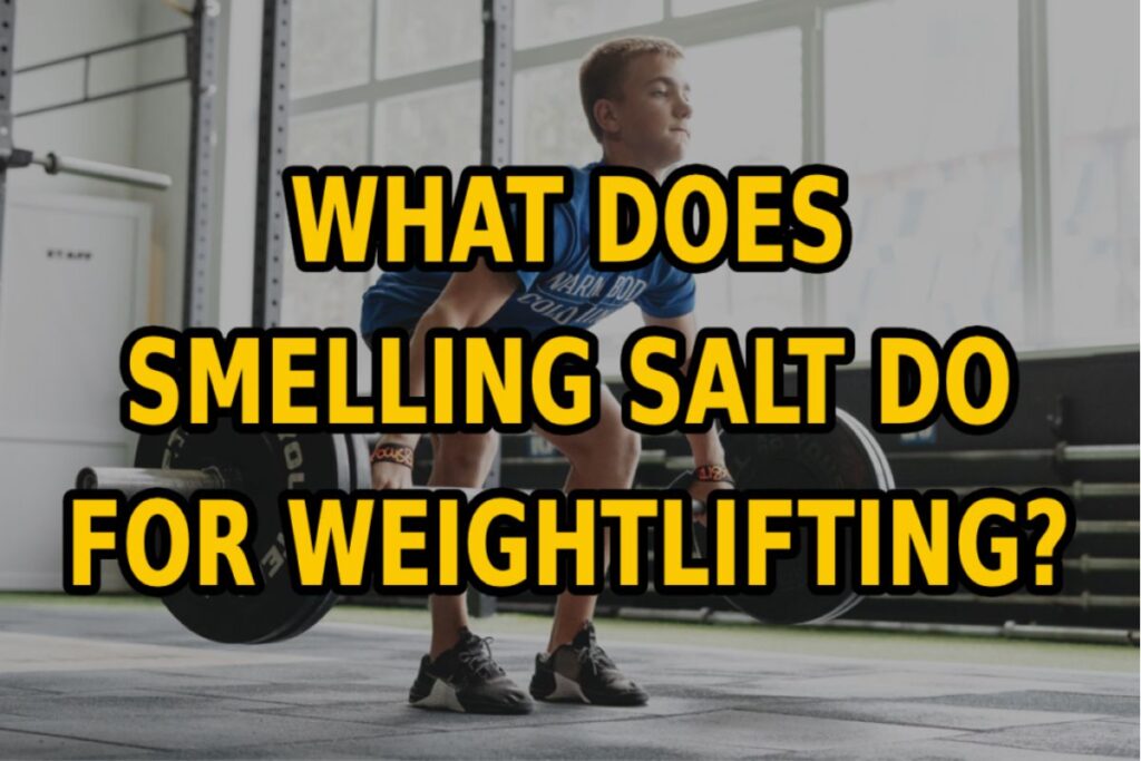 What Does Smelling Salt Do For Weightlifting